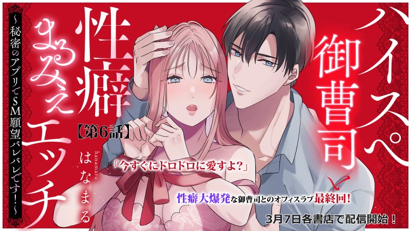 ハイスぺ御曹司と性癖まるみえエッチ~秘密のアプリでSM願望バレバレです!~【第6話】